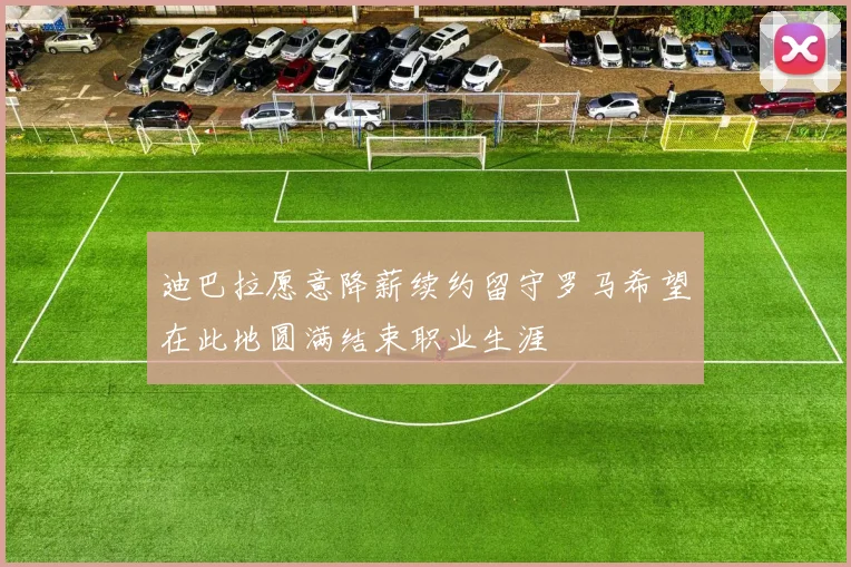 迪巴拉愿意降薪续约留守罗马希望在此地圆满结束职业生涯